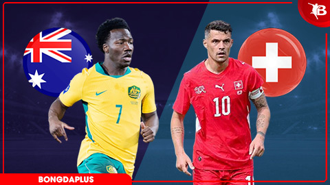  Nhận định bóng đá Australia vs Thuỵ Sĩ, 02h00 ngày 7/6: Bắn hạ 'chuột túi'