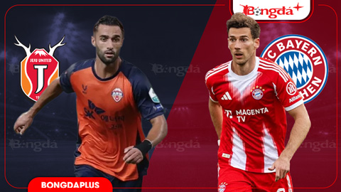  Nhận định bóng đá Jeju FC vs Bayern Munich, 18h00 ngày 4/8: Hùm xám thắng nhọc!
