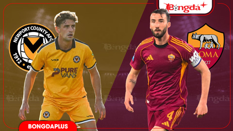  Nhận định bóng đá Newport County vs Roma, 01h00 ngày 5/8: Bầy sói ngậm ngùi