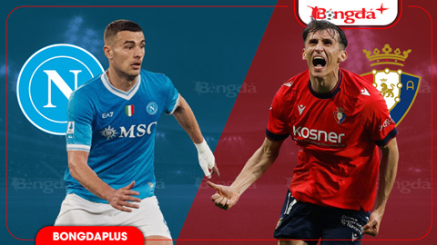  Nhận định bóng đá Napoli vs Osasuna, 23h30 ngày 5/8: McTominay trở lại