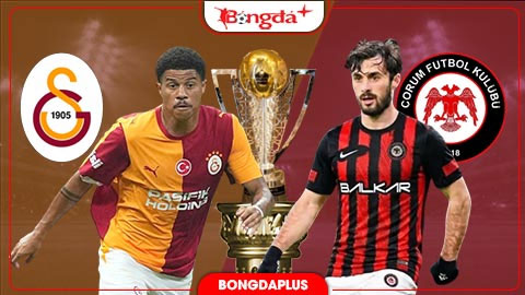  Nhận định bóng đá Galatasaray vs Corum, 01h30 ngày 15/8: Nhà vô địch ra oai