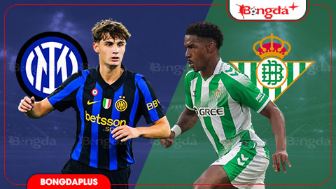  Nhận định bóng đá Inter vs Betis, 00h30 ngày 16/8: Bài test thiếu Lautaro - Thuram