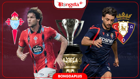  Nhận định bóng đá Celta Vigo vs Osasuna, 01h30 ngày 28/8: 3 điểm ở lại Vigo