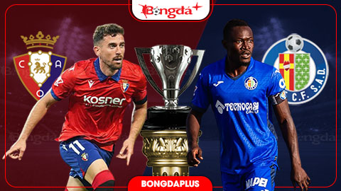  Nhận định bóng đá Osasuna vs Getafe, 00h30 ngày 1/9: Ghìm chân nhau