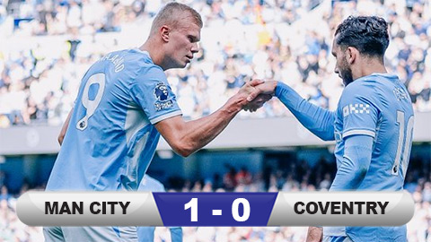  Kết quả Man City 1-0 Coventry: Haaland đem về chiến thắng nhọc nhằn