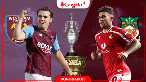  Nhận định bóng đá West Ham vs Wrexham, 02h00 ngày 12/9: West Ham bắt đầu vào phom
