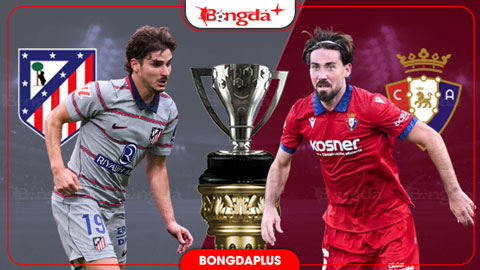  Nhận định bóng đá Atletico Madrid vs Osasuna, 00h00 ngày 17/9: 3 điểm nhẹ nhàng