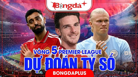  Dự đoán tỷ số Ngoại hạng Anh vòng 5: MU tìm lại mạch thắng?